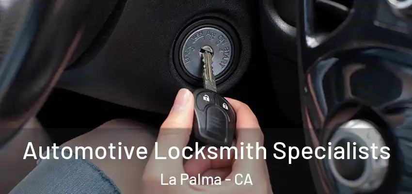 Automotive Locksmith Specialists La Palma - CA