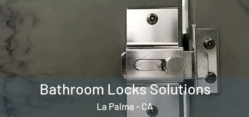  Bathroom Locks Solutions La Palma - CA