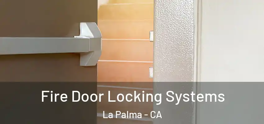  Fire Door Locking Systems La Palma - CA