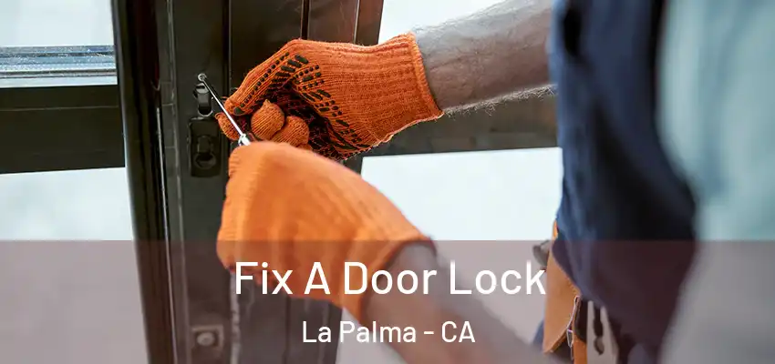  Fix A Door Lock La Palma - CA