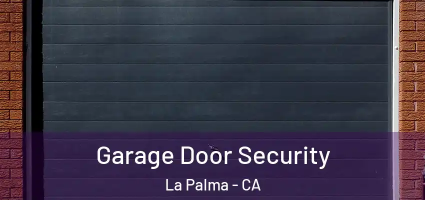  Garage Door Security La Palma - CA