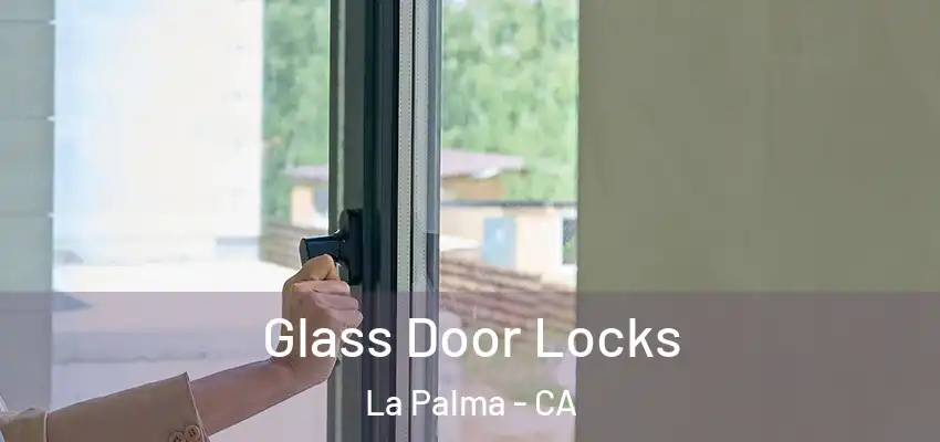  Glass Door Locks La Palma - CA