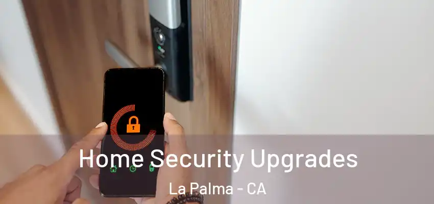  Home Security Upgrades La Palma - CA