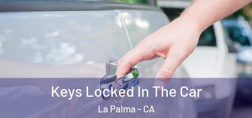  Keys Locked In The Car La Palma - CA