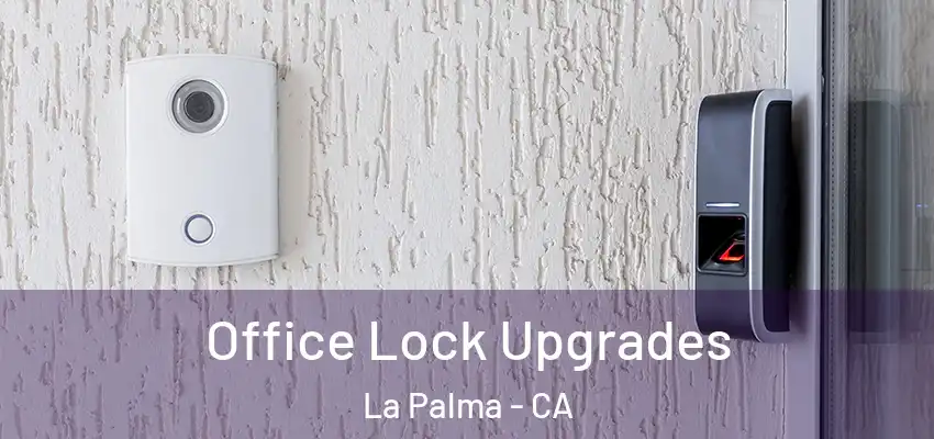 Office Lock Upgrades La Palma - CA