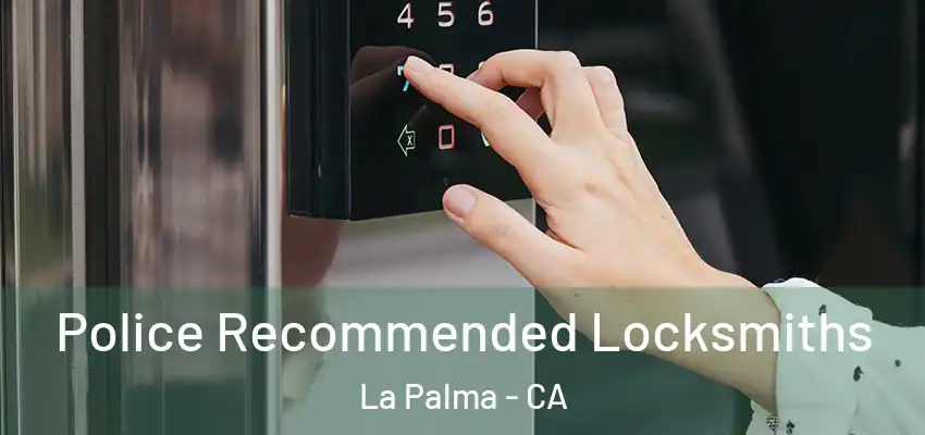  Police Recommended Locksmiths La Palma - CA