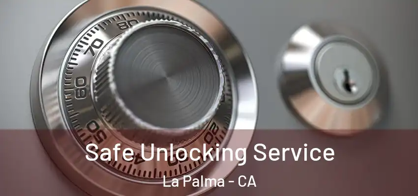 Safe Unlocking Service La Palma - CA